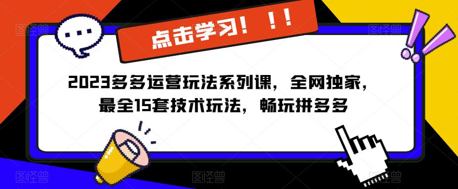 2023拼多多运营玩法系列课，全网独家，​最全15套技术玩法，畅玩拼多多汇创网-网创项目_汇创网_中创网_福缘网_冒泡网_网创项目平台汇创网