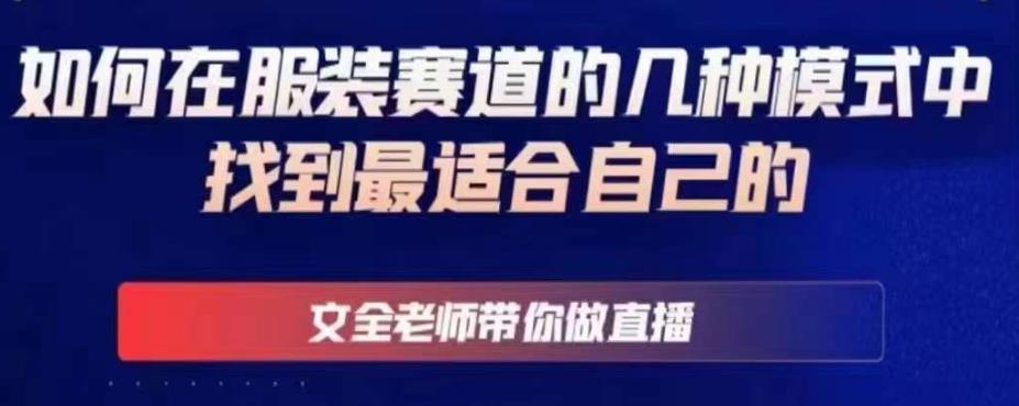 文全老师带你做直播线上课，如何在服装赛道的几种模式中找到最适合自己的汇创网-网创项目_汇创网_中创网_福缘网_冒泡网_资源整合平台汇创网