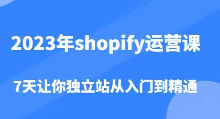 2023年shopify运营课，7天让你独立站从入门到精通（价值1980元）汇创网-网创项目_汇创网_中创网_福缘网_冒泡网_资源整合平台汇创网