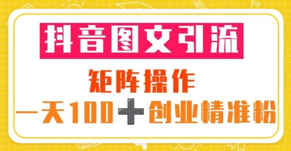 抖音图文引流矩阵操作一天100+创业精准粉（5节视频课+素材模板）汇创网-网创项目_汇创网_中创网_福缘网_冒泡网_资源整合平台汇创网