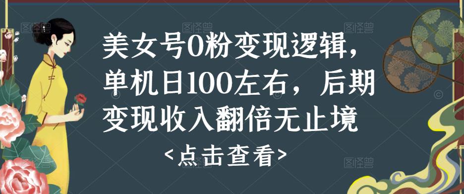 美女号0粉变现逻辑，单机日100左右，后期变现收入翻倍无止境汇创网-网创项目_汇创网_中创网_福缘网_冒泡网_资源整合平台汇创网