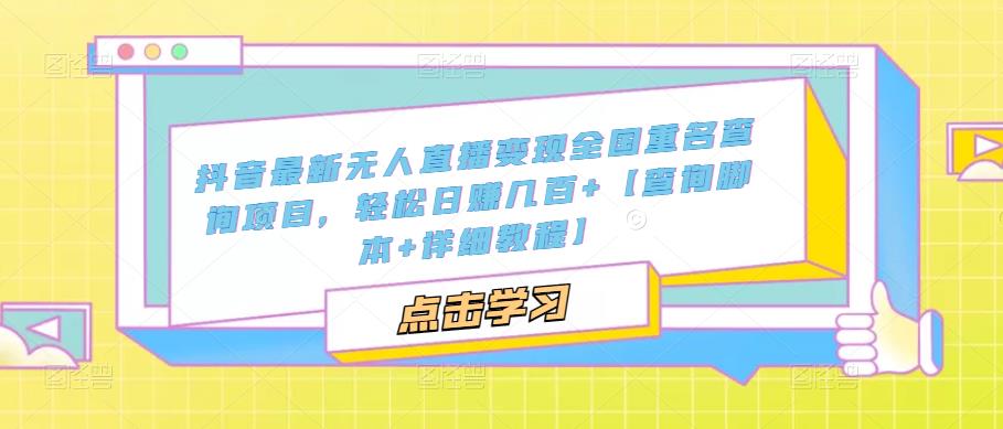 抖音最新无人直播变现全国重名查询项目，轻松日赚几百+【查询脚本+详细教程】汇创网-网创项目_汇创网_中创网_福缘网_冒泡网_资源整合平台汇创网
