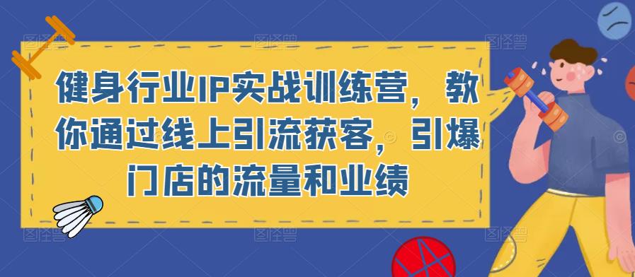 健身行业IP实战训练营，教你通过线上引流获客，引爆门店的流量和业绩汇创网-网创项目_汇创网_中创网_福缘网_冒泡网_网创项目平台汇创网