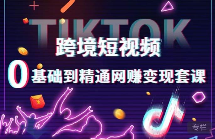 跨境短视频TIKTOK 0基础到精通网赚变现套课，跨境短视频独立站带货变现技巧汇创网-网创项目_汇创网_中创网_福缘网_冒泡网_资源整合平台汇创网