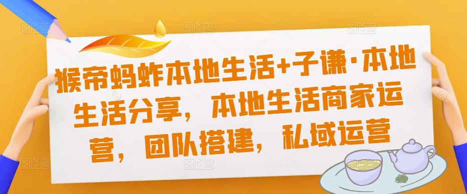 猴帝蚂蚱本地生活+子谦·本地生活分享，本地生活商家运营，团队搭建，私域运营汇创网-网创项目_汇创网_中创网_福缘网_冒泡网_资源整合平台汇创网