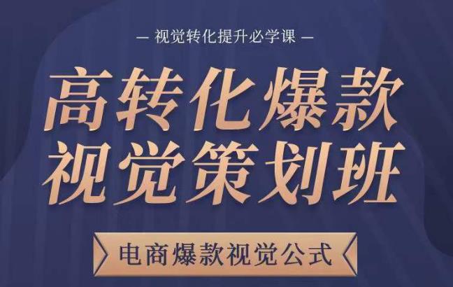 高转化爆款视觉策划班，电商爆款视觉公式，视觉转化提升必学课汇创网-网创项目_汇创网_中创网_福缘网_冒泡网_资源整合平台汇创网