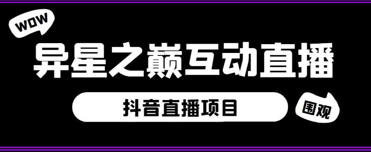 外面收费1980的抖音异星之巅直播项目，可虚拟人直播，抖音报白，实时互动直播【软件+详细教程】汇创网-网创项目_汇创网_中创网_福缘网_冒泡网_网创项目平台汇创网