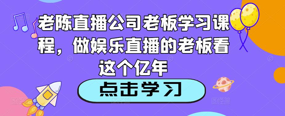 老陈直播公司老板学习课程，做娱乐直播的老板看这个汇创网-网创项目_汇创网_中创网_福缘网_冒泡网_资源整合平台汇创网