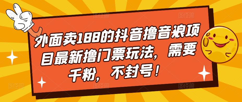 外面卖188的抖音撸音浪项目最新撸门票玩法，需要千粉，不封号！汇创网-网创项目_汇创网_中创网_福缘网_冒泡网_网创项目平台汇创网