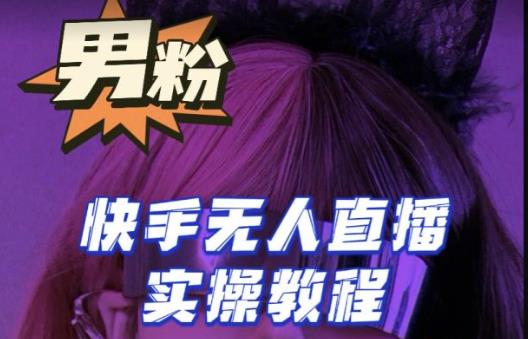 【男粉落地项目】零基础玩转男粉快手无人直播月入3w+，2023快手无人直播实操教程汇创网-网创项目_汇创网_中创网_福缘网_冒泡网_资源整合平台汇创网