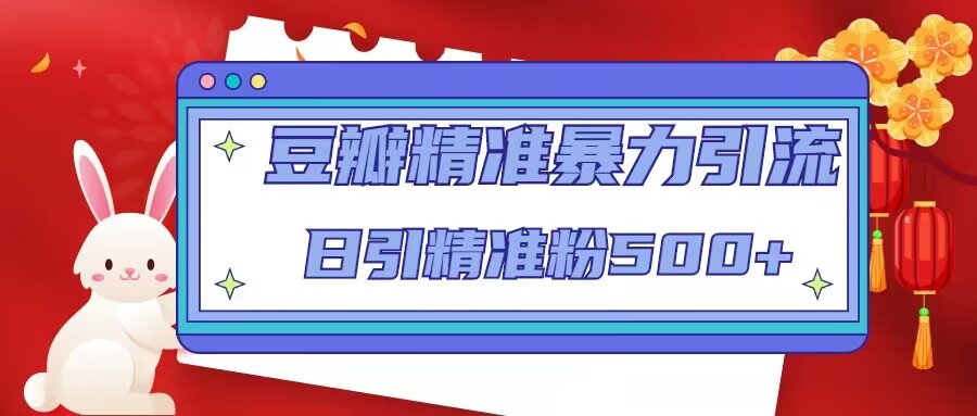 豆瓣精准暴力引流，日引精准粉500+【12课时】汇创网-网创项目_汇创网_中创网_福缘网_冒泡网_资源整合平台汇创网