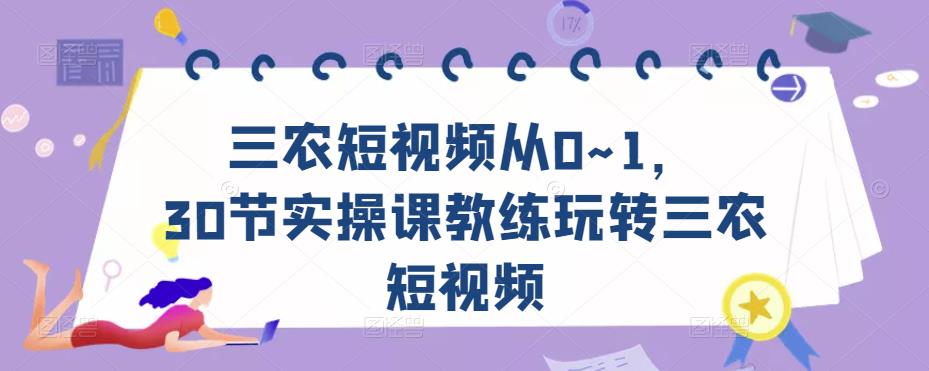 三农短视频从0~1，​30节实操课教练玩转三农短视频网创项目_汇创网_中创网_福缘网_冒泡网_资源整合平台汇创网