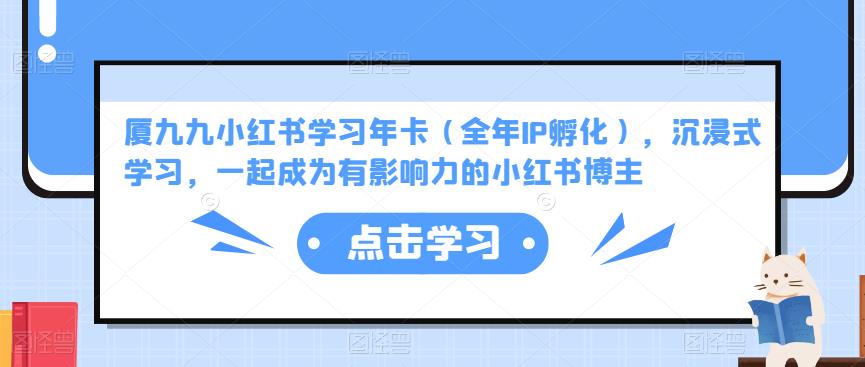 厦九九小红书学习年卡（全年IP孵化），沉浸式学习，一起成为有影响力的小红书博主汇创网-网创项目_汇创网_中创网_福缘网_冒泡网_资源整合平台汇创网