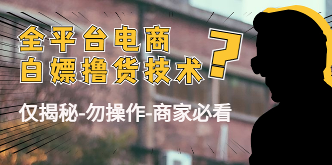 外面收费2980的全平台电商白嫖撸货技术（仅揭秘勿操作-商家防范必看）汇创网-网创项目_汇创网_中创网_福缘网_冒泡网_网创项目平台汇创网