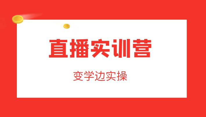 直播实训营，变学边实操，成为运营型主播，拉动直播间人气汇创网-网创项目_汇创网_中创网_福缘网_冒泡网_资源整合平台汇创网