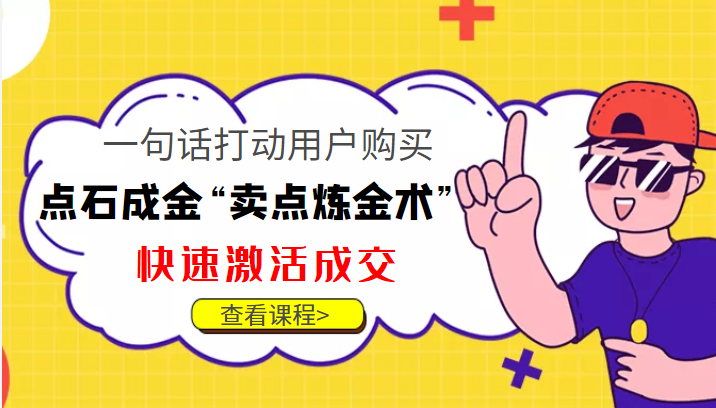 点石成金“卖点炼金术”一句话打动用户购买，快速激活成交！汇创网-网创项目_汇创网_中创网_福缘网_冒泡网_资源整合平台汇创网