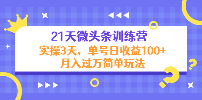 21天微头条训练营，实操3天，单号日收益100+月入过万简单玩法网创项目_汇创网_中创网_福缘网_冒泡网_资源整合平台汇创网