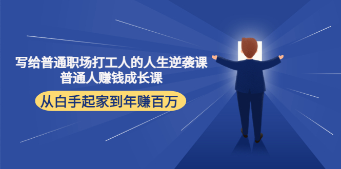 写给普通职场打工人的人生逆袭课：普通人赚钱成长课 从白手起家到年赚百万汇创网-网创项目_汇创网_中创网_福缘网_冒泡网_资源整合平台汇创网