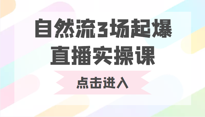 自然流3场起爆直播实操课 双标签交互拉号实战系统课汇创网-网创项目_汇创网_中创网_福缘网_冒泡网_资源整合平台汇创网