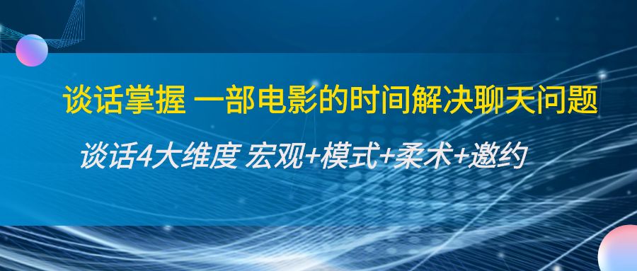 谈话掌握一部电影的时间解决聊天问题：谈话四大维度:宏观+模式+柔术+邀约汇创网-网创项目_汇创网_中创网_福缘网_冒泡网_资源整合平台汇创网