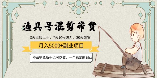 渔具号混剪带货月入5000+项目：不会钓鱼新手也可以做，一个稳定的副业汇创网-网创项目_汇创网_中创网_福缘网_冒泡网_资源整合平台汇创网