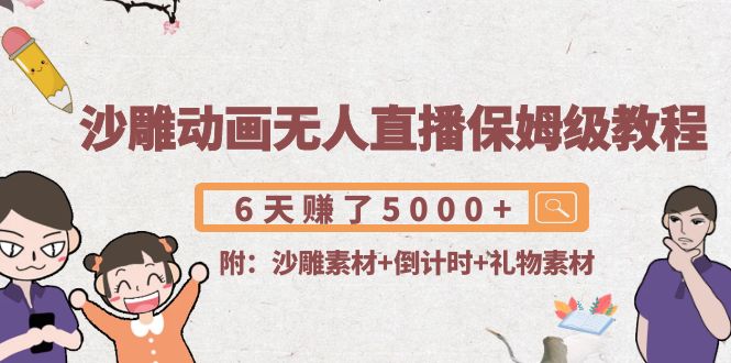 沙雕动画无人直播保姆级教程：6天赚了5000+(附沙雕素材+倒计时+礼物素材)汇创网-网创项目_汇创网_中创网_福缘网_冒泡网_资源整合平台汇创网