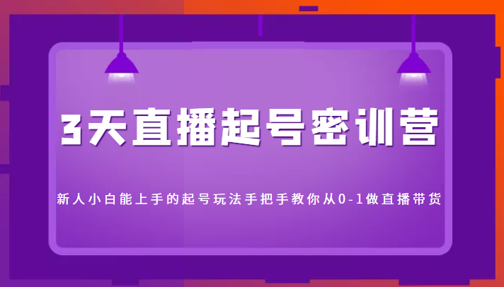 3天直播起号密训营，新人小白能上手的起号玩法，手把手教你从0-1做直播带货汇创网-网创项目_汇创网_中创网_福缘网_冒泡网_资源整合平台汇创网