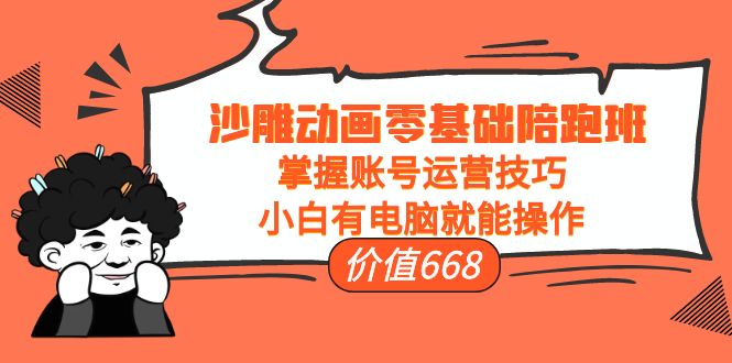 沙雕动画零基础陪跑班，掌握账号运营技巧，小白有电脑就能操作（价值668元）汇创网-网创项目_汇创网_中创网_福缘网_冒泡网_资源整合平台汇创网