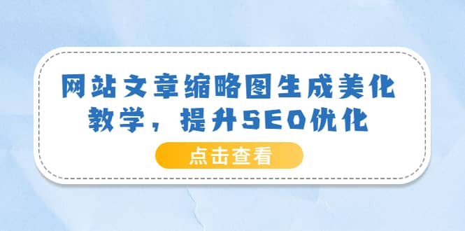 网站文章缩略图生成美化教学，提升SEO优化（教程+程序）汇创网-网创项目_汇创网_中创网_福缘网_冒泡网_资源整合平台汇创网