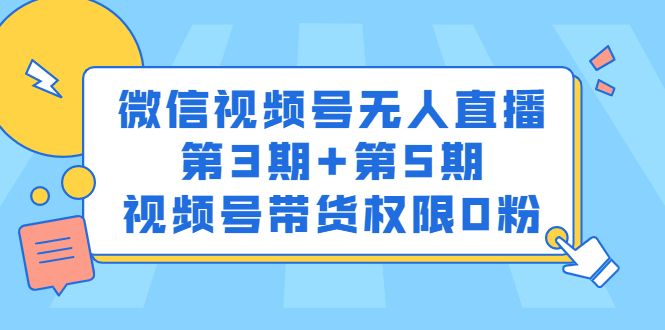 微信视频号无人直播第3期+第5期，视频号带货权限0粉价值1180元汇创网-网创项目_汇创网_中创网_福缘网_冒泡网_资源整合平台汇创网