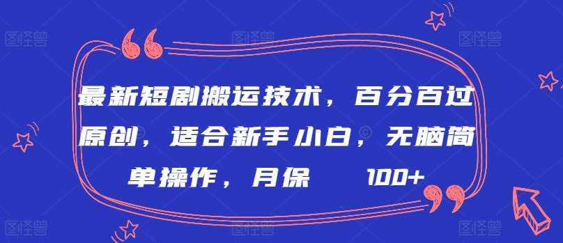 最新短剧搬运技术，百分百过原创，适合新手小白，无脑简单操作，月保底2000+【揭秘】汇创网-网创项目_汇创网_中创网_福缘网_冒泡网_资源整合平台汇创网