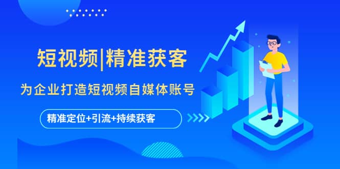 短视频|精准获客 为企业打造短视频自媒体账号 (精准定位+引流+持续获客)汇创网-网创项目_汇创网_中创网_福缘网_冒泡网_网创项目平台汇创网