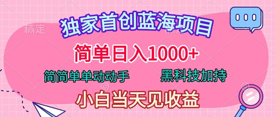 独家首创蓝海项目，简单日入1000+，简简单单动动手，黑科技加持，小白当天见收益汇创网-网创项目_汇创网_中创网_福缘网_冒泡网_资源整合平台汇创网