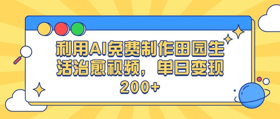 利用AI免费制作田园生活治愈视频，单日变现200+汇创网-网创项目_汇创网_中创网_福缘网_冒泡网_资源整合平台汇创网