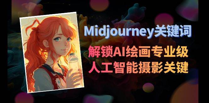 （8825期）Midjourney关键词-解锁AI绘画专业级人工智能摄影关键词表汇创网-网创项目_汇创网_中创网_福缘网_冒泡网_资源整合平台汇创网