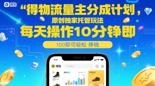 得物流量主分成计划，原创独家托管玩法，每天操作10分钟即可轻松挣米【揭秘】汇创网-网创项目_汇创网_中创网_福缘网_冒泡网_资源整合平台汇创网