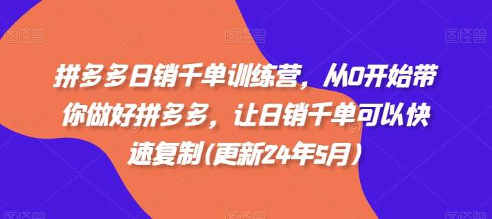 拼多多日销千单训练营，从0开始带你做好拼多多，让日销千单可以快速复制(更新24年8月)汇创网-网创项目_汇创网_中创网_福缘网_冒泡网_资源整合平台汇创网