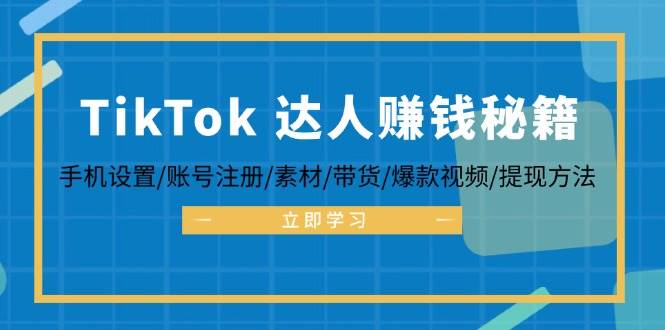 （12727期）TikTok&达人赚钱秘籍 手机设置/账号注册/素材/带货/爆款视频/提现方法汇创网-网创项目_汇创网_中创网_福缘网_冒泡网_资源整合平台汇创网
