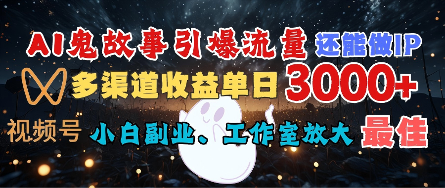 AI鬼故事引爆流量 还能做IP，视频号多渠道收益单日3000+，小白副业、工作室放大的最佳选择汇创网-网创项目_汇创网_中创网_福缘网_冒泡网_资源整合平台汇创网