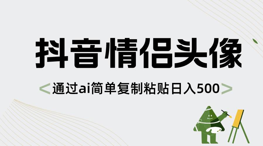 抖音情侣头像，通过ai简单复制粘贴日入500+汇创网-网创项目_汇创网_中创网_福缘网_冒泡网_资源整合平台汇创网