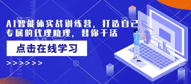 AI智能体实战训练营，打造自己专属的代理助理，替你干活汇创网-网创项目_汇创网_中创网_福缘网_冒泡网_资源整合平台汇创网