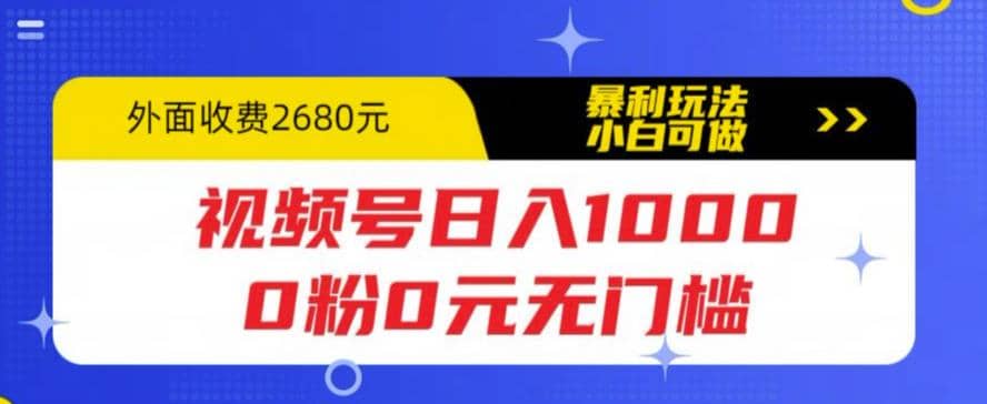 视频号日入1000，0粉0元无门槛，暴利玩法，小白可做，拆解教程网创项目_汇创网_中创网_福缘网_冒泡网_资源整合平台汇创网