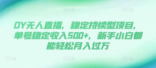 DY无人直播，稳定持续型项目，单号稳定收入500+，新手小白都能轻松月入过万【揭秘】汇创网-网创项目_汇创网_中创网_福缘网_冒泡网_资源整合平台汇创网