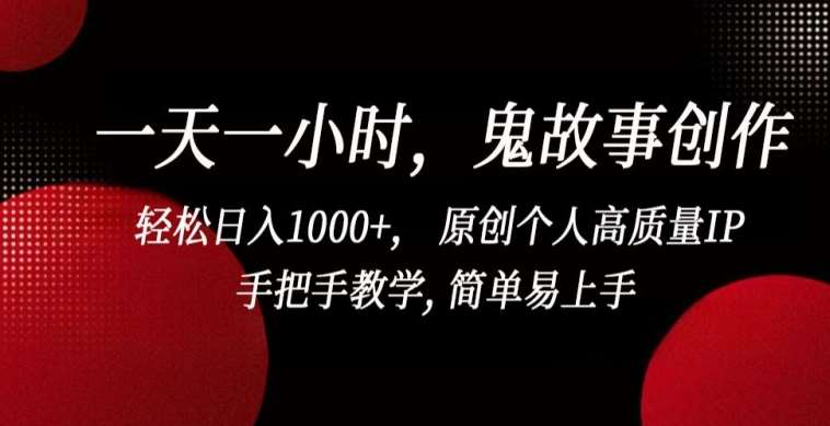 一天一小时，鬼故事创作， 轻松日入1000+， 原创个人高质量IP，手把手教学, 简单易上手【揭秘】汇创网-网创项目_汇创网_中创网_福缘网_冒泡网_资源整合平台汇创网