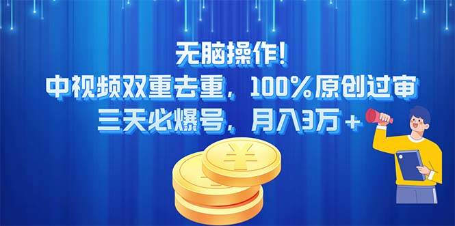 无脑操作!中视频双重去重，100%原创过审，三天必爆号，月入3万+汇创网-网创项目_汇创网_中创网_福缘网_冒泡网_资源整合平台汇创网