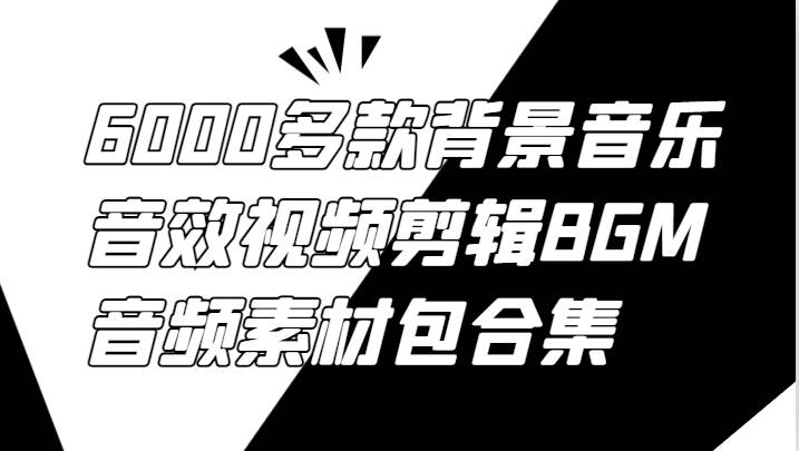 6000多款背景音乐音效视频剪辑BGM音频素材包合集汇创网-网创项目_汇创网_中创网_福缘网_冒泡网_资源整合平台汇创网
