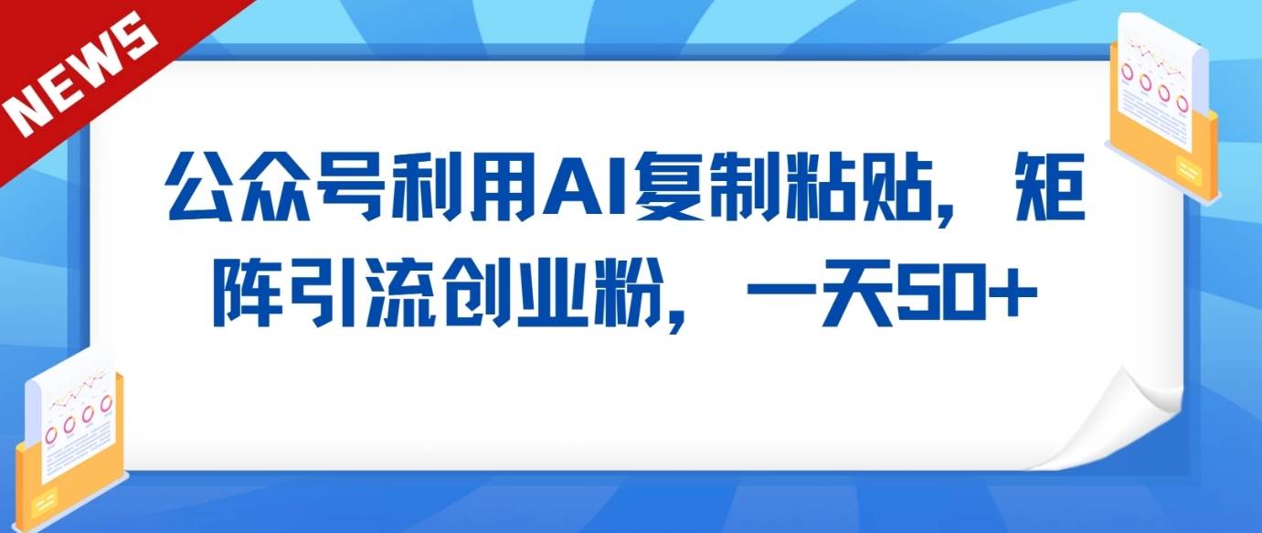 公众号利用AI工具复制粘贴矩阵引流创业粉，一天50+汇创网-网创项目_汇创网_中创网_福缘网_冒泡网_资源整合平台汇创网