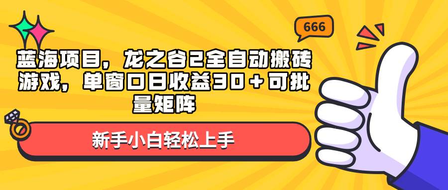 （13769期）蓝海项目，龙之谷2全自动搬砖游戏，单窗口日收益30＋可批量矩阵汇创网-网创项目_汇创网_中创网_福缘网_冒泡网_网创项目平台汇创网
