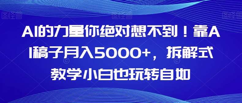 AI的力量你绝对想不到！靠AI稿子月入5000+，拆解式教学小白也玩转自如【揭秘】汇创网-网创项目_汇创网_中创网_福缘网_冒泡网_资源整合平台汇创网