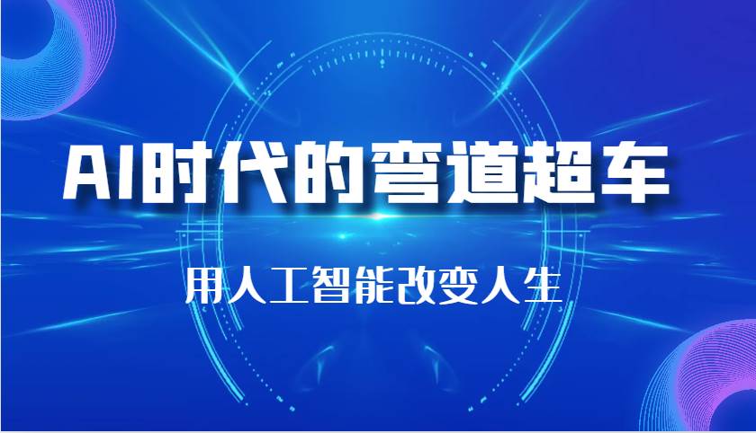 AI时代的弯道超车：用人工智能改变人生（29节课）汇创网-网创项目_汇创网_中创网_福缘网_冒泡网_资源整合平台汇创网